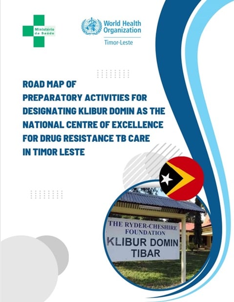 Road Map of Preparatory Activities for Designating Klibur Domin as the National Centre of Excellence for Drug Resistance TB Care in Timor-Leste